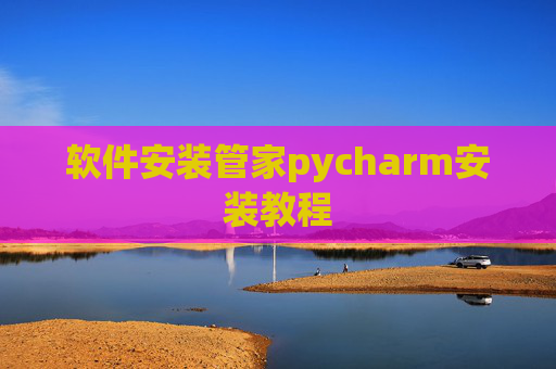 软件安装管家pycharm安装教程